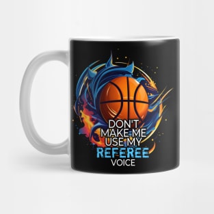 Basketball Funny Saying - Don't Make Me Use My Referee Voice Mug